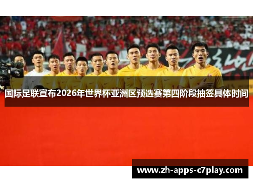 国际足联宣布2026年世界杯亚洲区预选赛第四阶段抽签具体时间