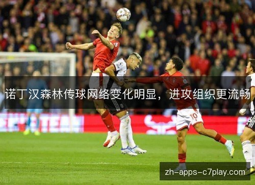 诺丁汉森林传球网络变化明显，进攻组织更流畅
